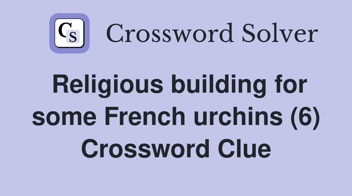 Religious building for some French urchins (6) Crossword Clue Answers